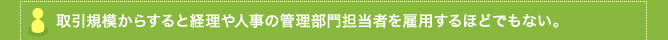 取引規模からすると経理や人事の管理部門担当者を雇用するほどでもない。
